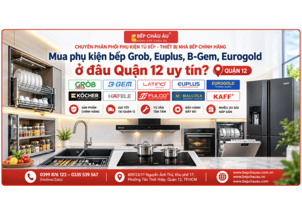 Mua phụ kiện bếp Grob, Euplus, B-Gem, Eurogold ở đâu Quận 12 uy tín? – Bếp Châu Âu